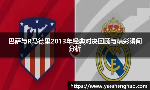 巴萨与R马德里2013年经典对决回顾与精彩瞬间分析